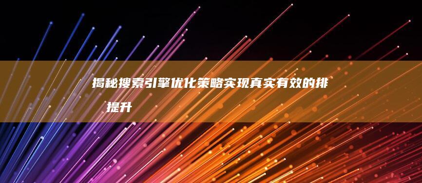 揭秘搜索引擎优化策略：实现真实有效的排名提升